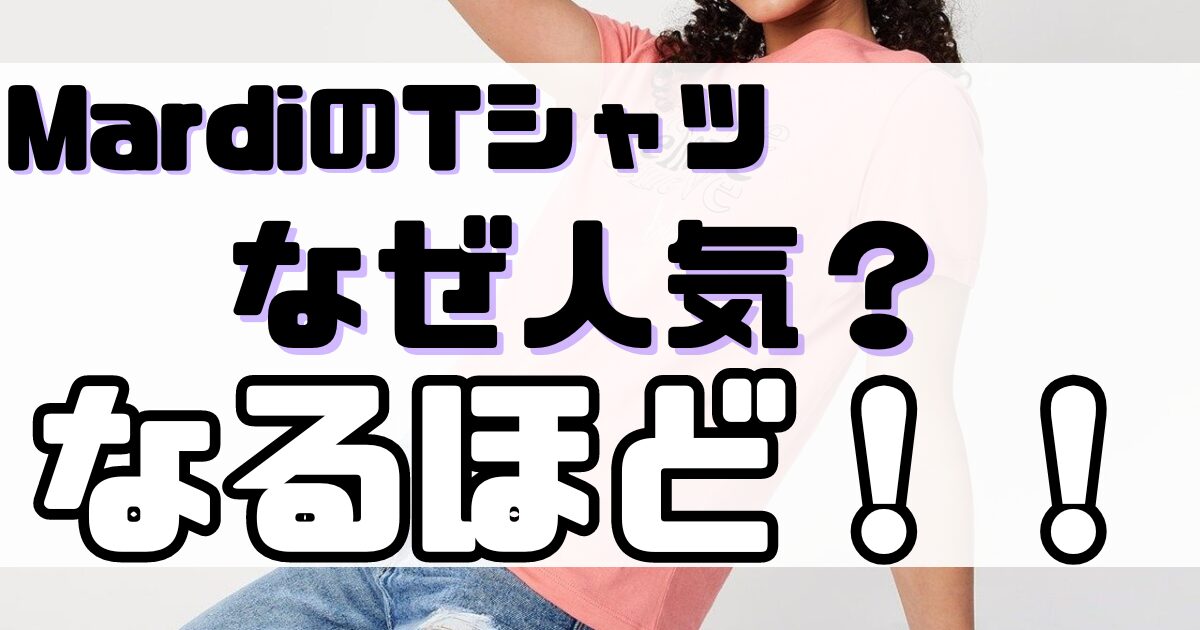 MardiのTシャツはなぜ人気なの？その理由を徹底解説！のアイキャッチ画像